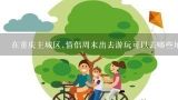 在重庆主城区,情侣周末出去游玩可以去哪些地方?重庆入川西自驾游路线