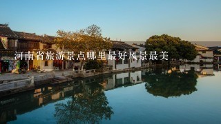 河南省旅游景点哪里最好风景最美