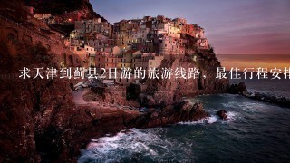 求天津到蓟县2日游的旅游线路，最佳行程安排，和价格