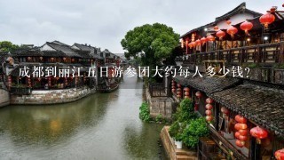 成都到丽江5日游参团大约每人多少钱？