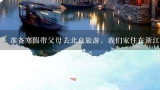 准备寒假带父母去北京旅游，我们家住在浙江，求比较合适的旅游攻略，还有算上机票大概要多少费用？
