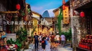 天津旅游必去十大景点
