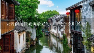 去云南丽江旅游最好的季节是什么时候呀?