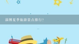 淄博夏季旅游景点排行？