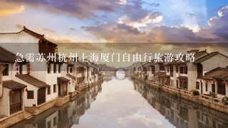 急需苏州杭州上海厦门自由行旅游攻略