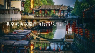 北京旅游攻略自由行路线推荐