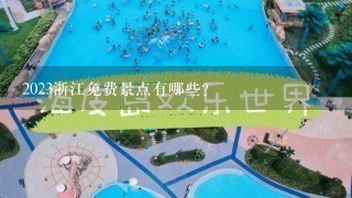 2023浙江免费景点有哪些？