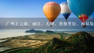 广州去云南，丽江，大理，香格里拉，西双版纳自由行，应该怎样走比较省钱省时。什么月份去是最好的？