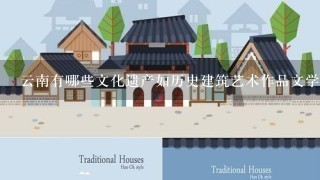 云南有哪些文化遗产如历史建筑艺术作品文学作品等?
